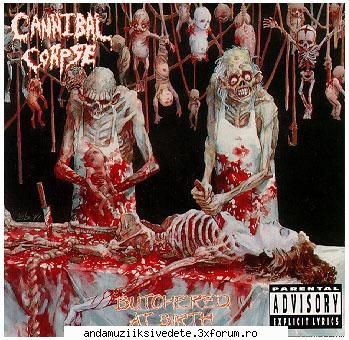 cannibal corpse:x - wow pai is suoeri - aici puteti sa deschideti topicuri noi cu cantaretii vostrii preferati